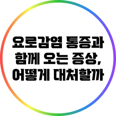 요로감염 통증과 함께 오는 증상, 어떻게 대처할까?
