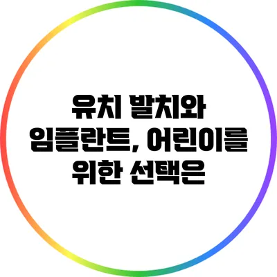 유치 발치와 임플란트, 어린이를 위한 선택은?