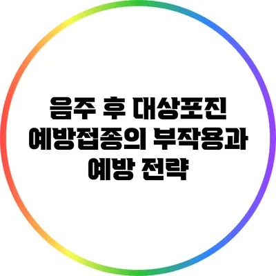 음주 후 대상포진 예방접종의 부작용과 예방 전략