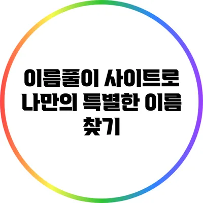 이름풀이 사이트로 나만의 특별한 이름 찾기