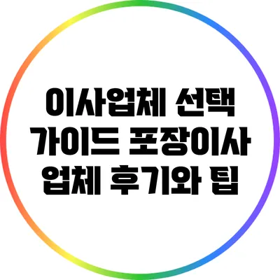 이사업체 선택 가이드: 포장이사 업체 후기와 팁