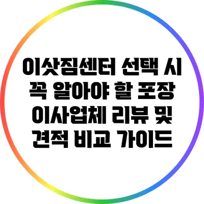 이삿짐센터 선택 시 꼭 알아야 할 포장 이사업체 리뷰 및 견적 비교 가이드