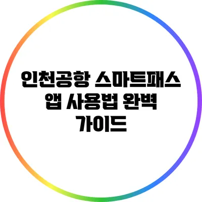 인천공항 스마트패스 앱 사용법 완벽 가이드