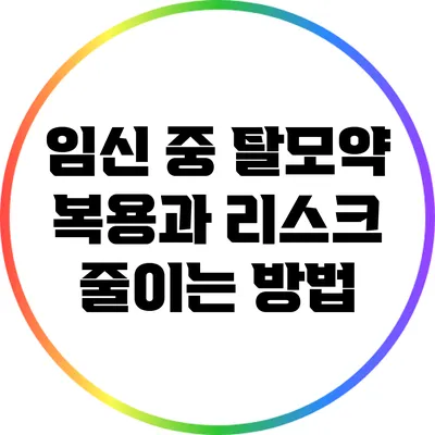 임신 중 탈모약 복용과 리스크 줄이는 방법