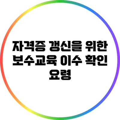 자격증 갱신을 위한 보수교육 이수 확인 요령