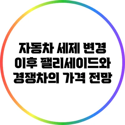 자동차 세제 변경 이후 팰리세이드와 경쟁차의 가격 전망