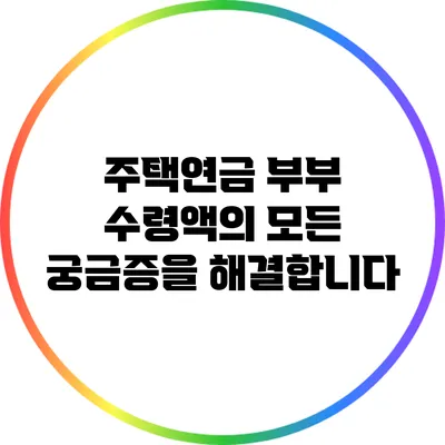 주택연금 부부 수령액의 모든 궁금증을 해결합니다