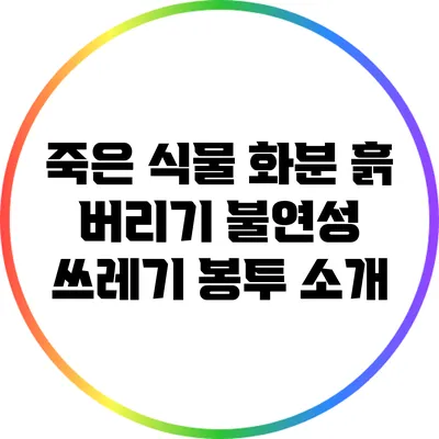 죽은 식물 화분 흙 버리기: 불연성 쓰레기 봉투 소개