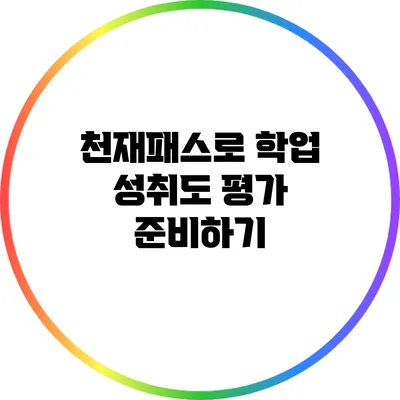 천재패스로 학업 성취도 평가 준비하기