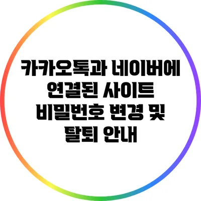 카카오톡과 네이버에 연결된 사이트 비밀번호 변경 및 탈퇴 안내