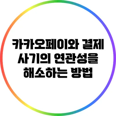 카카오페이와 결제 사기의 연관성을 해소하는 방법