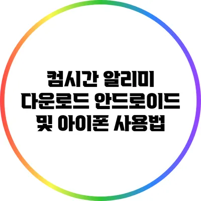 컴시간 알리미 다운로드 안드로이드 및 아이폰 사용법