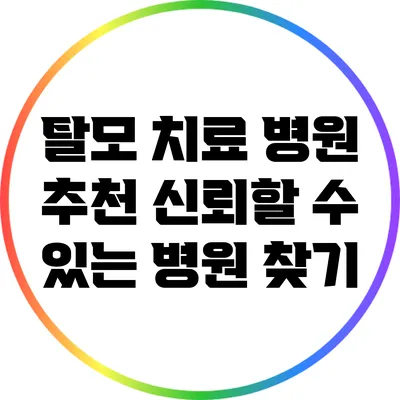 탈모 치료 병원 추천: 신뢰할 수 있는 병원 찾기