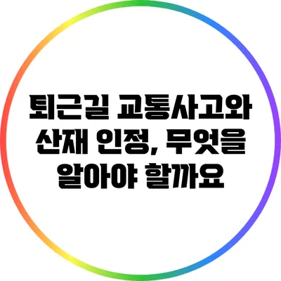 퇴근길 교통사고와 산재 인정, 무엇을 알아야 할까요?