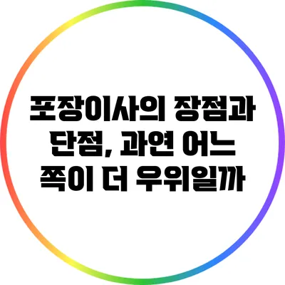 포장이사의 장점과 단점, 과연 어느 쪽이 더 우위일까?