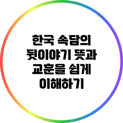 한국 속담의 뒷이야기: 뜻과 교훈을 쉽게 이해하기