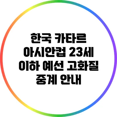 한국 카타르 아시안컵 23세 이하 예선 고화질 중계 안내