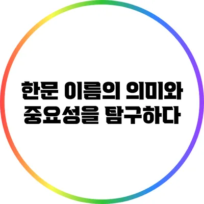한문 이름의 의미와 중요성을 탐구하다