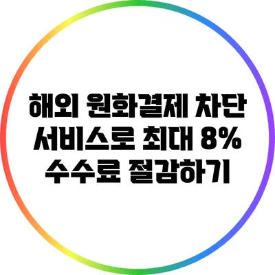 해외 원화결제 차단 서비스로 최대 8% 수수료 절감하기