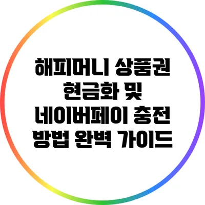 해피머니 상품권 현금화 및 네이버페이 충전 방법 완벽 가이드