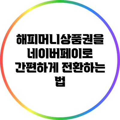 해피머니상품권을 네이버페이로 간편하게 전환하는 법