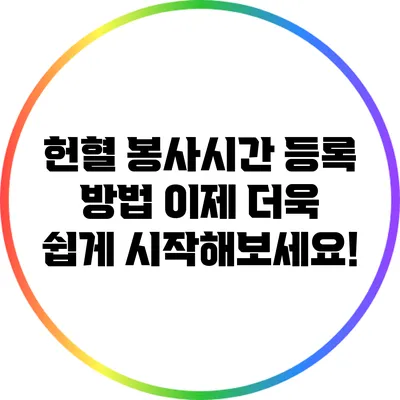 헌혈 봉사시간 등록 방법: 이제 더욱 쉽게 시작해보세요!