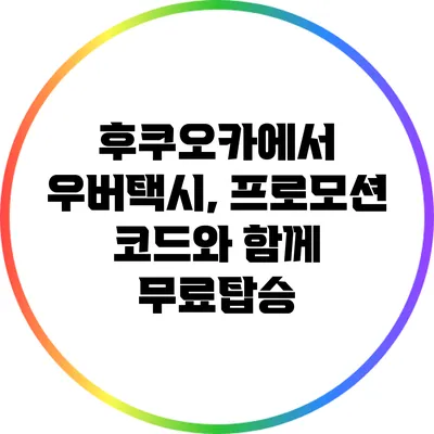 후쿠오카에서 우버택시, 프로모션 코드와 함께 무료탑승