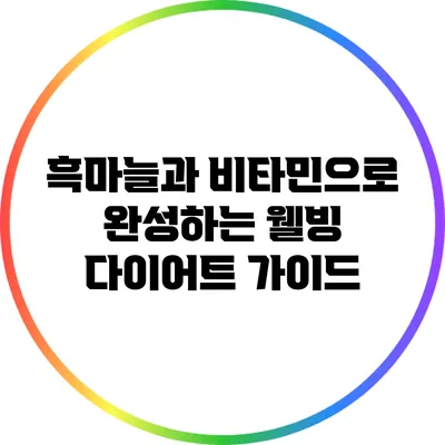 흑마늘과 비타민으로 완성하는 웰빙 다이어트 가이드