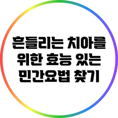 흔들리는 치아를 위한 효능 있는 민간요법 찾기
