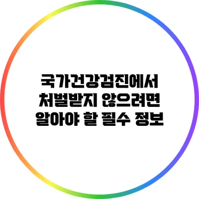국가건강검진에서 처벌받지 않으려면 알아야 할 필수 정보