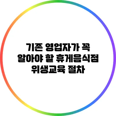 기존 영업자가 꼭 알아야 할 휴게음식점 위생교육 절차