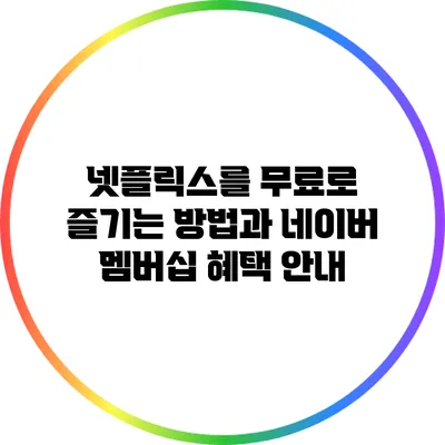넷플릭스를 무료로 즐기는 방법과 네이버 멤버십 혜택 안내