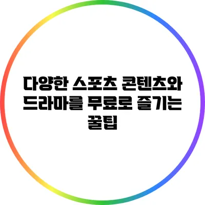 다양한 스포츠 콘텐츠와 드라마를 무료로 즐기는 꿀팁