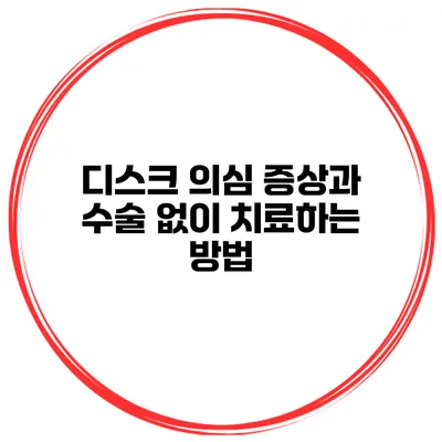 디스크 의심 증상과 수술 없이 치료하는 방법