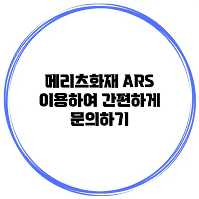 메리츠화재 ARS 이용하여 간편하게 문의하기