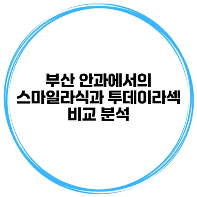 부산 안과에서의 스마일라식과 투데이라섹 비교 분석