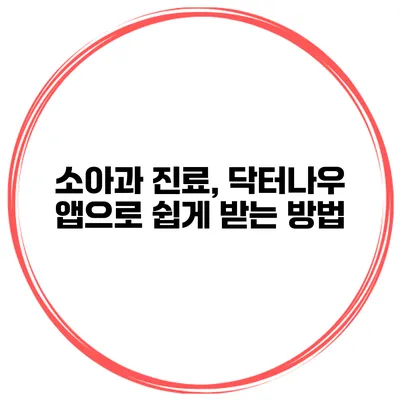 소아과 진료, 닥터나우 앱으로 쉽게 받는 방법