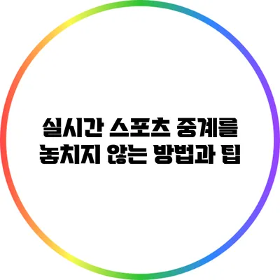 실시간 스포츠 중계를 놓치지 않는 방법과 팁