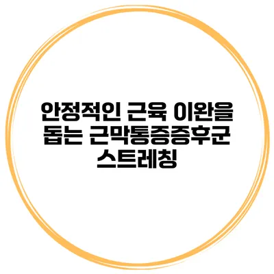 안정적인 근육 이완을 돕는 근막통증증후군 스트레칭