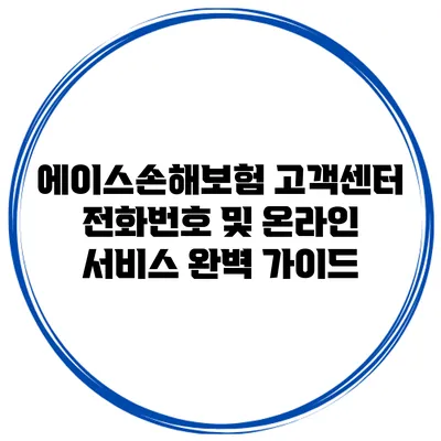 에이스손해보험 고객센터 전화번호 및 온라인 서비스 완벽 가이드
