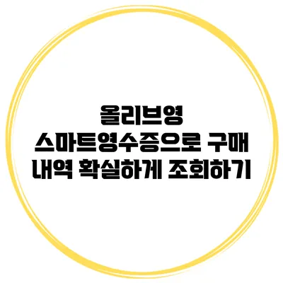 올리브영 스마트영수증으로 구매 내역 확실하게 조회하기