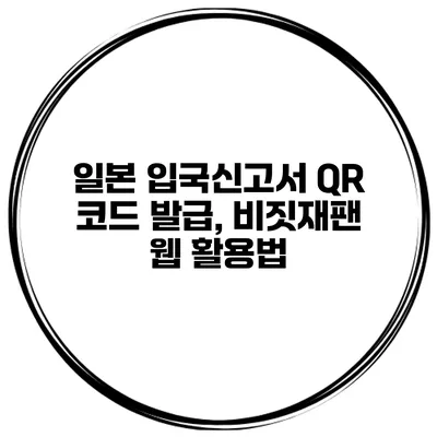 일본 입국신고서 QR 코드 발급, 비짓재팬 웹 활용법