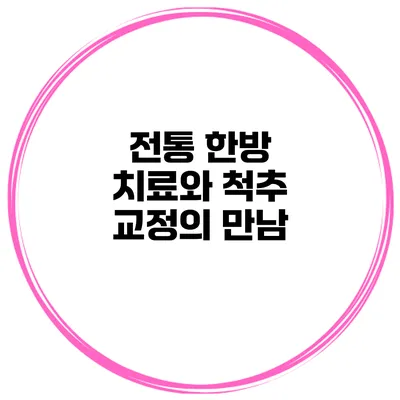 전통 한방 치료와 척추 교정의 만남