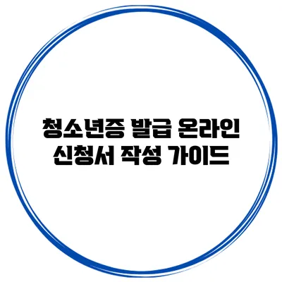 청소년증 발급 온라인 신청서 작성 가이드
