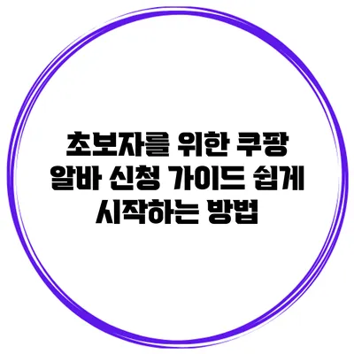 초보자를 위한 쿠팡 알바 신청 가이드: 쉽게 시작하는 방법