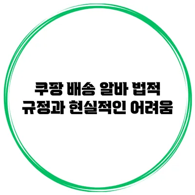 쿠팡 배송 알바 법적 규정과 현실적인 어려움