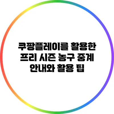 쿠팡플레이를 활용한 프리 시즌 농구 중계 안내와 활용 팁