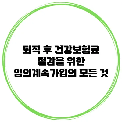 퇴직 후 건강보험료 절감을 위한 임의계속가입의 모든 것