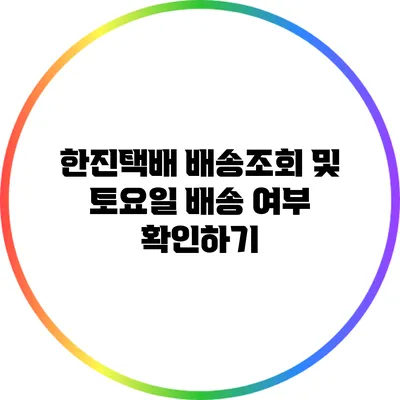 한진택배 배송조회 및 토요일 배송 여부 확인하기