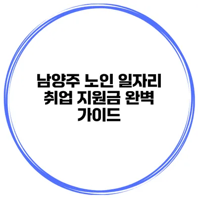 남양주 노인 일자리 취업 지원금 완벽 가이드